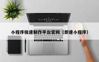 长兴小程序极速制作平台官网（即速小程序）
