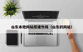 长兴山东本地网站搭建热线（山东的网站）